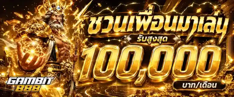 gambit 888 ชวนเพื่อนมาเล่น รับสูงสุด 100000